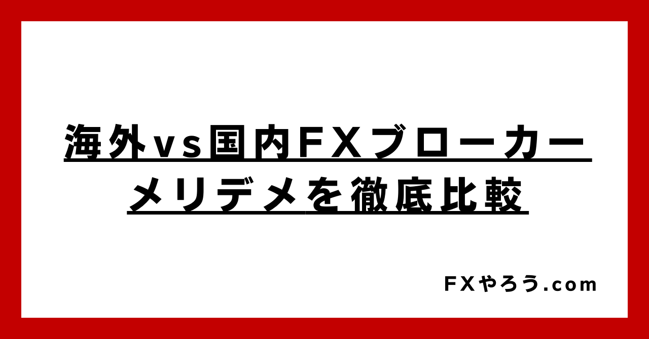 海外FXブローカー-vs-国内FXブローカー_メリットとデメリットを徹底比較_FXやろう.com
